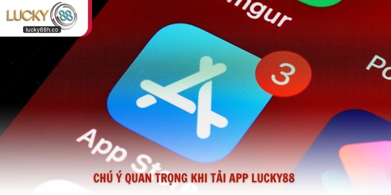 Chú ý quan trọng khi tải app Lucky88