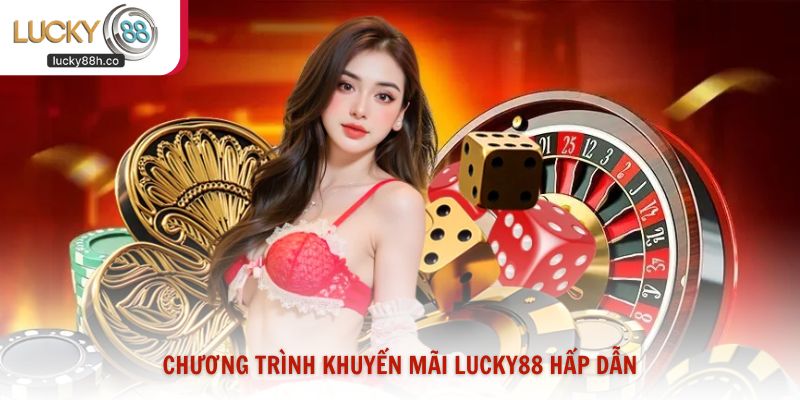 Chương trình khuyến mãi Lucky88 hấp dẫn