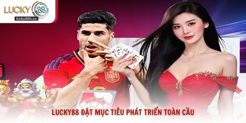 Lucky88 đặt mục tiêu phát triển toàn cầu